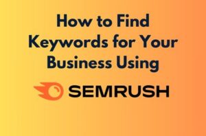 How to Find Keywords for Your Business Using SEMrush