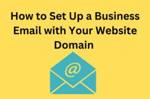How to Set Up a Business Email with Your Website Domain 